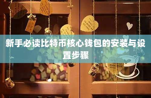新手必读比特币核心钱包的安装与设置步骤