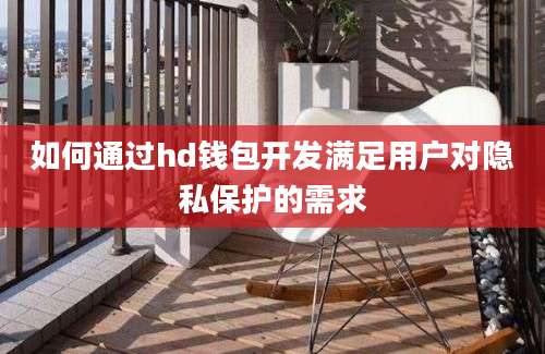 如何通过hd钱包开发满足用户对隐私保护的需求
